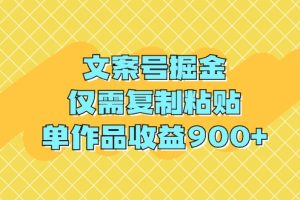 （9397期）文案号掘金，仅需复制粘贴，单作品收益900+