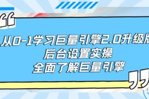 （9449期）从0-1学习巨量引擎-2.0升级版后台设置实操，全面了解巨量引擎