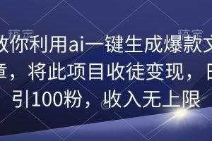 （9495期）教你利用ai一键生成爆款文章，将此项目收徒变现，日引100粉，收入无上限