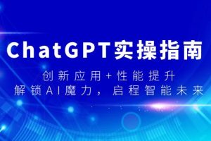 （9080期）ChatGPT实操指南，创新应用+性能提升，解锁-AI魔力，启程智能未来