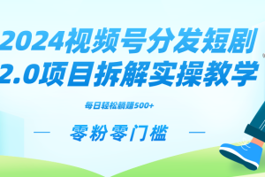 （9056期）2024视频分发短剧2.0项目拆解实操教学，零粉零门槛可矩阵分裂推广管道收益