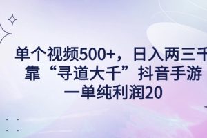 （9099期）单个视频500+，日入两三千轻轻松松，靠“寻道大千”抖音手游，一单纯利…