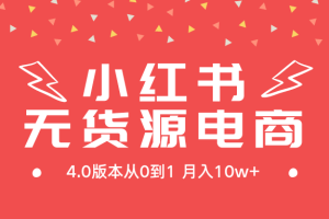 （9317期）小红书无货源新电商4.0版本从0到1月入10w+