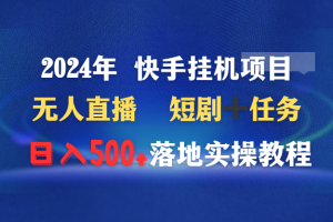 （9341期）2024年 快手挂机项目无人直播 短剧＋任务日入500+落地实操教程