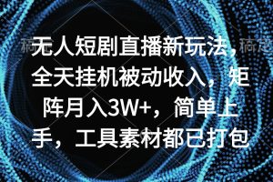 （9144期）无人短剧直播新玩法，全天挂机被动收入，矩阵月入3W+，简单上手，工具素…