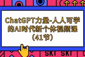 （9670期）ChatGPT-力量-人人可学的AI时代新个体视频课（41节）