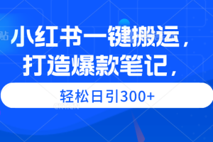 （9673期）小红书一键搬运，打造爆款笔记，轻松日引300+