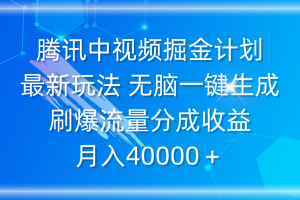 （9690期）腾讯中视频掘金计划，最新玩法 无脑一键生成 刷爆流量分成收益 月入40000＋