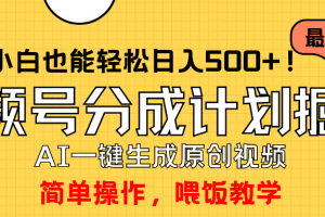 （9781期）玩转视频号分成计划，一键制作AI原创视频掘金，单号轻松日入500+小白也…