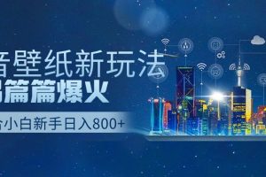 （9842期）抖音壁纸号新玩法，作品篇篇爆火，日收益500+