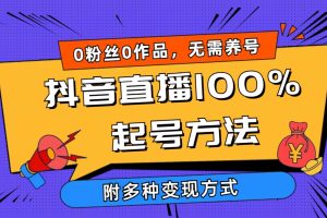 （9942期）2024抖音直播100%起号方法 0粉丝0作品当天破千人在线 多种变现方式