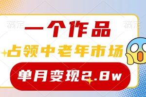 （10037期）一个作品，占领中老年市场，新号0粉都能做，7条作品涨粉4000+单月变现2.8w