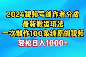 （9989期）2024视频号创作者分成，最新搬运玩法，一次制作100条纯原创视频，日入1000+