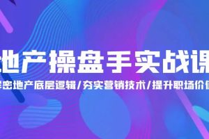 （9960期）地产 操盘手实战课：解密地产底层逻辑/夯实营销技术/提升职场价值（24节）