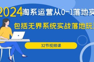 （9919期）2024·淘系运营从0-1落地实战课：包括无界系统实战落地玩法（32节）