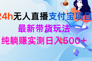 （9934期）24h无人直播支付宝项目，最新带货玩法，纯躺赚实测日入500+