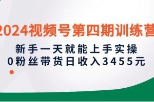 （10157期）2024视频号第四期训练营，新手一天就能上手实操，0粉丝带货日收入3455元