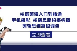 （10048期）拍摄剪辑入门到精通，手机摄影 拍摄思路拍摄构图 剪辑思维高级调色-92节