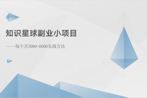 （10752期）知识星球副业小项目：每个月3000-6000实战方法