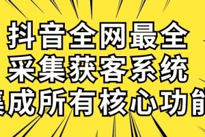 （10298期）抖音全网最全采集获客系统，集成所有核心功能，日引500+