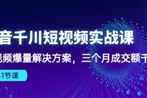 （10246期）抖音千川短视频实战课：短视频爆量解决方案，三个月成交额千万（41节课）