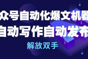 （10069期）公众号流量主自动化爆文机器人，自动写作自动发布，解放双手