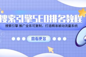 （11351期）搜索引擎 SEO排名教程「搜索引擎 推广全系可复制，打造精准被动流量系统」