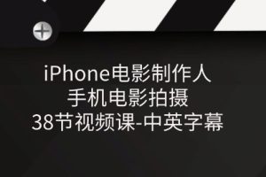 （11321期）iPhone电影制作人-手机电影拍摄-38节视频课-中英字幕