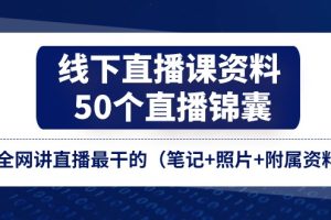 （11319期）线下直播课资料、50个-直播锦囊，全网讲直播最干的（笔记+照片+附属资料）