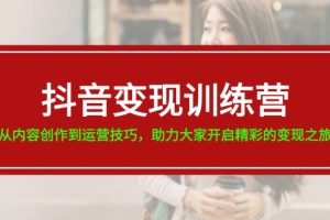 （11593期）抖音变现训练营，从内容创作到运营技巧，助力大家开启精彩的变现之旅-19节