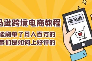 （11455期）不能s单了月入百万的卖家们是如何上好评的，亚马逊跨境电商教程