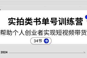 （11391期）2024实拍类书单号训练营：系统帮助个人创业者实现短视频带货创收-34节