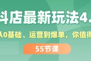 （11748期）抖店最新玩法4.0，小店从0基础、运营到爆单，你值得拥有（55节）